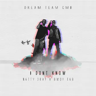 I Don't Know by Dream Team CMB