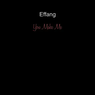 You Make Me by Effang