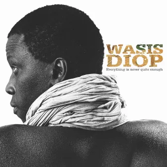 Everything Is Never Quite Enough - Best Of by Wasis Diop