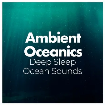 Ambient Oceanics by Deep Sleep Ocean Sounds