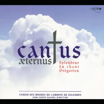 Cantus Aeternus, splendeur du chant grégorien by Chœur des Moines de l'Abbaye Saint-Pierre de Solesmes