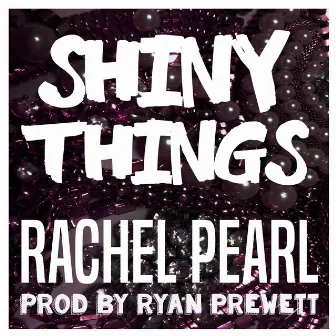 Shiny Things by Rachel Pearl