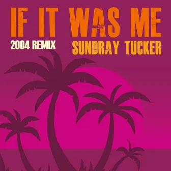 If It Was Me (2004 Remix) [Remastered] by Sundray Tucker