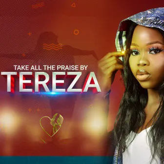 Take All The Praise by Tereza