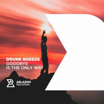 Goodbye Is The Only Way by Drunk Breeze