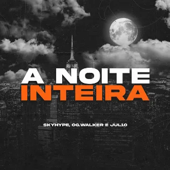 A Noite Inteira by Og.walker