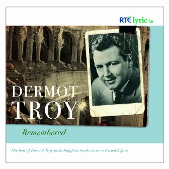 Dermot Troy Remembered by Dermot Troy