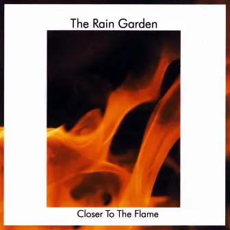 Closer To The Flame by The Rain Garden