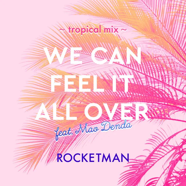 WE CAN FEEL IT ALL OVER feat.傳田真央 ~tropical mix~