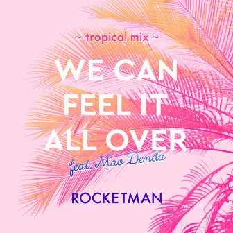 WE CAN FEEL IT ALL OVER feat. 傳田真央 ~tropical mix~ by Rocketman