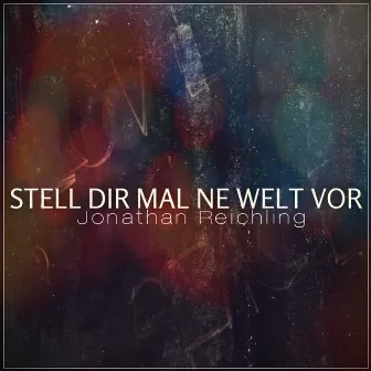 Stell dir mal 'ne Welt vor by Jonathan Reichling