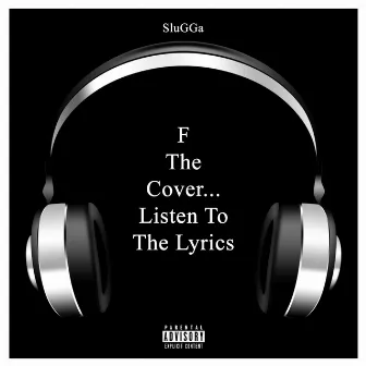 F the Cover... Listen to the Lyrics by SluGGa