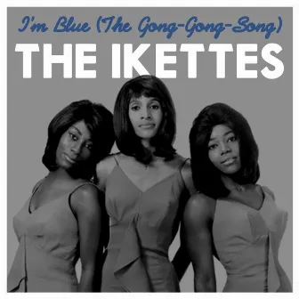 I'm Blue (The Gong-Gong-Song) by The Ikettes