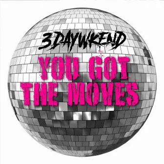 You Got The Moves by 3DayWkend