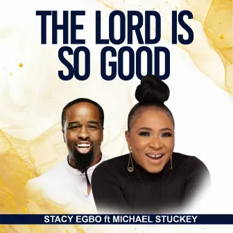 The Lord Is so Good by Stacy Egbo