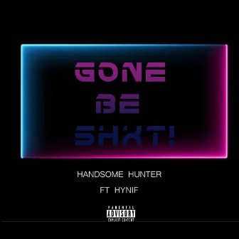 Gone Be Shxt by Handsome Hunter