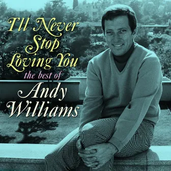 I'll Never Stop Loving You: The Best of Andy Williams by Andy Williams