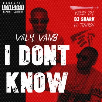 I Dont Know by Valy Vans