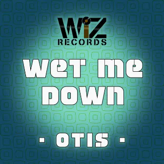 Wet Me Down by Otis