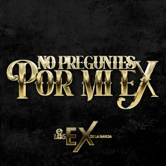 No Preguntes Por Mi Ex by Los Ex de la Banda