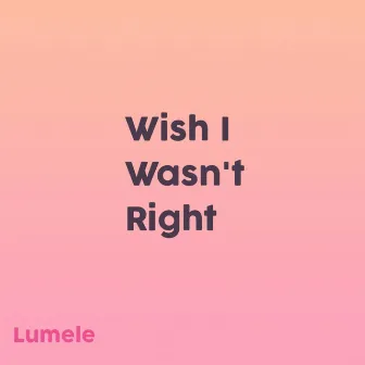 Wish I Wasn't Right by Lumele