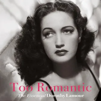 Too Romantic - The Essential by Dorothy Lamour