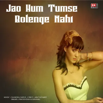 Jao Hum Tumse Bolenge Nahi by Prateeksha