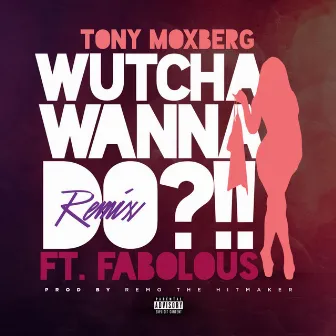 Wutcha Wanna Do?!! (Remix) [feat. Fabolous] by Tony Moxberg