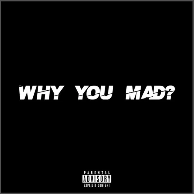 Why You Mad?