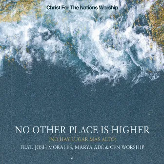 No Other Place Is Higher (No Hay Lugar Más Alto) [Live] by Christ For The Nations Worship