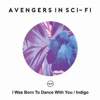 I Was Born To Dance With You / Indigo by avengers in sci-fi