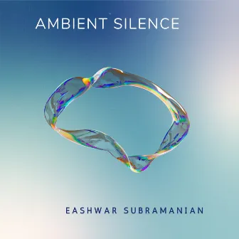 Ambient Silence by Eashwar Subramanian