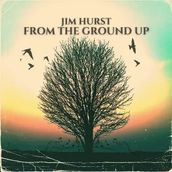 From the Ground Up by Jim Hurst