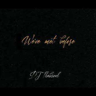 We've Met Before by DJ Thabsoul