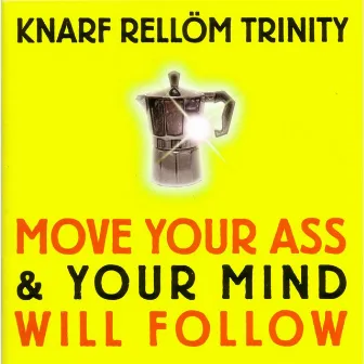 Move Your Ass & Your Mind Will Follow by Knarf Rellöm Trinity