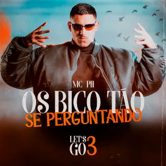 Os Bico Tão Se Perguntando (Let’s Go 3) by MC PH