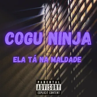 Ela Tá na Maldade by Cogu Ninja