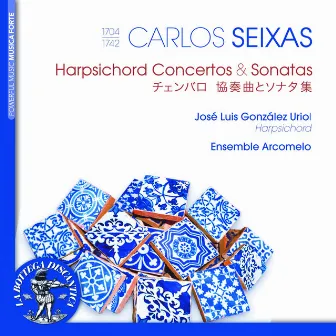 Carlos Seixas: Harpsichord Concertos and Sonatas by José Luis Gonzales Uriol