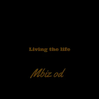 Living the Life by Mbiz OD