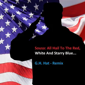 Sousa: All Hail to the Red, White and Starry Blue... by G.H. Hat