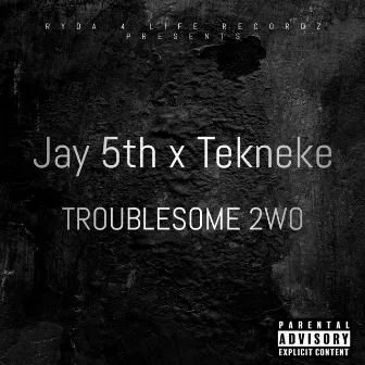 Troublesome 2wo by Jay 5th