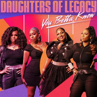 You Betta Know by Daughters Of Legacy