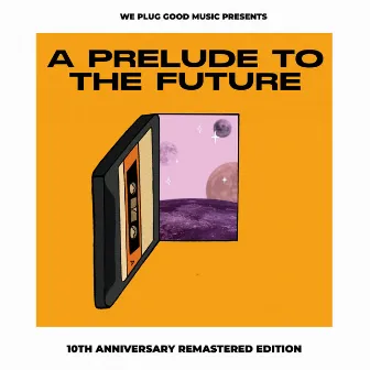 A Prelude To The Future (10th Anniversary Remastered Edition) by We Plug Good Music