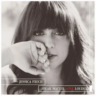 Speak Softer, Love Louder by Jessica Frech