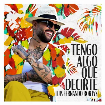 Tengo Algo Que Decirte by Luis Fernando Borjas