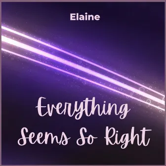 Everything Seems So Right by Elaine