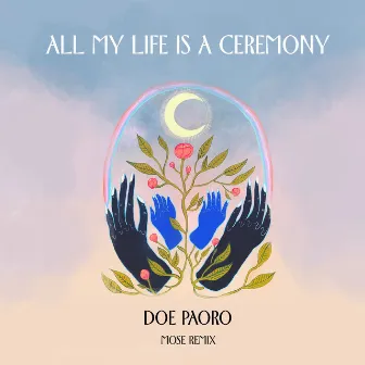 All My Life is a Ceremony (Mose Remix) by Doe Paoro