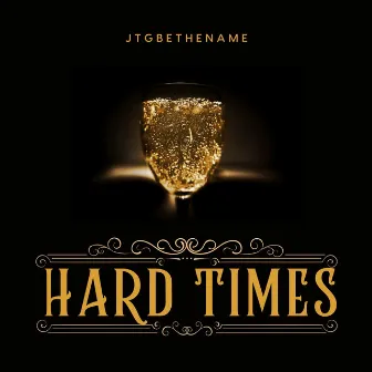 HARD TIMES by JTGBETHENAME