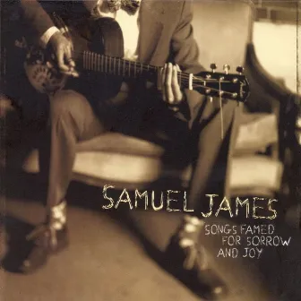 Songs Famed for Sorrow and Joy by Samuel James