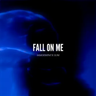 Fall On Me by IAMGEMINI